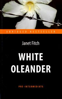 Белый олеандр (White Oleander) Книга для чтения на английском языке Pre-Intermediate Фитч