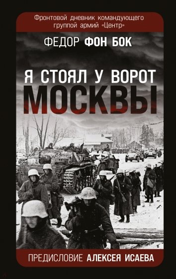 Я стоял у ворот Москвы Фронтовой дневник командующего группой армий Центр Предисловие Алексея Бок