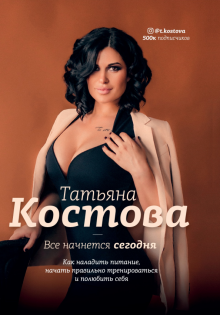 Все начнется сегодня Как наладить питание начать правильно тренироваться и полюбить себя Костова