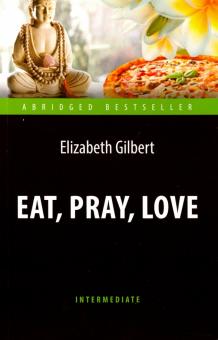 Есть молиться любить Eat Pray Love One Woman's Search for Everything Across Italy India Гилберт
